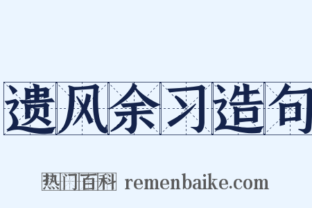 遗风余习造句是什么意思的图片